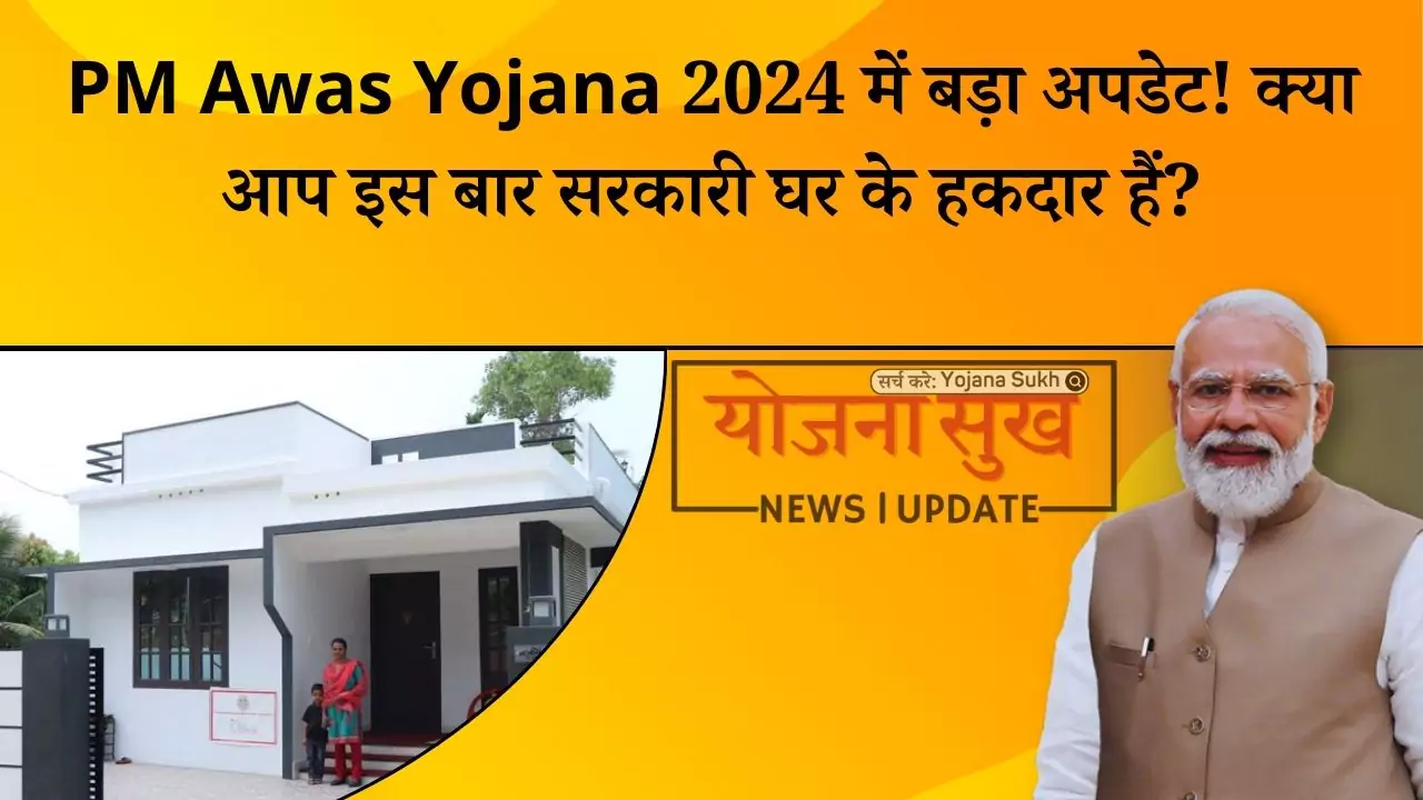 PM Awas Yojana 2024 में बड़ा अपडेट! क्या आप इस बार सरकारी घर के हकदार हैं