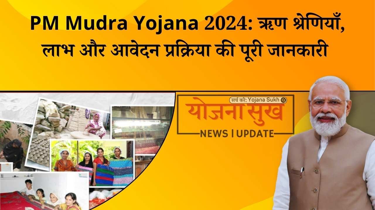 PM Mudra Yojana 2024 ऋण श्रेणियाँ, लाभ और आवेदन प्रक्रिया की पूरी जानकारी