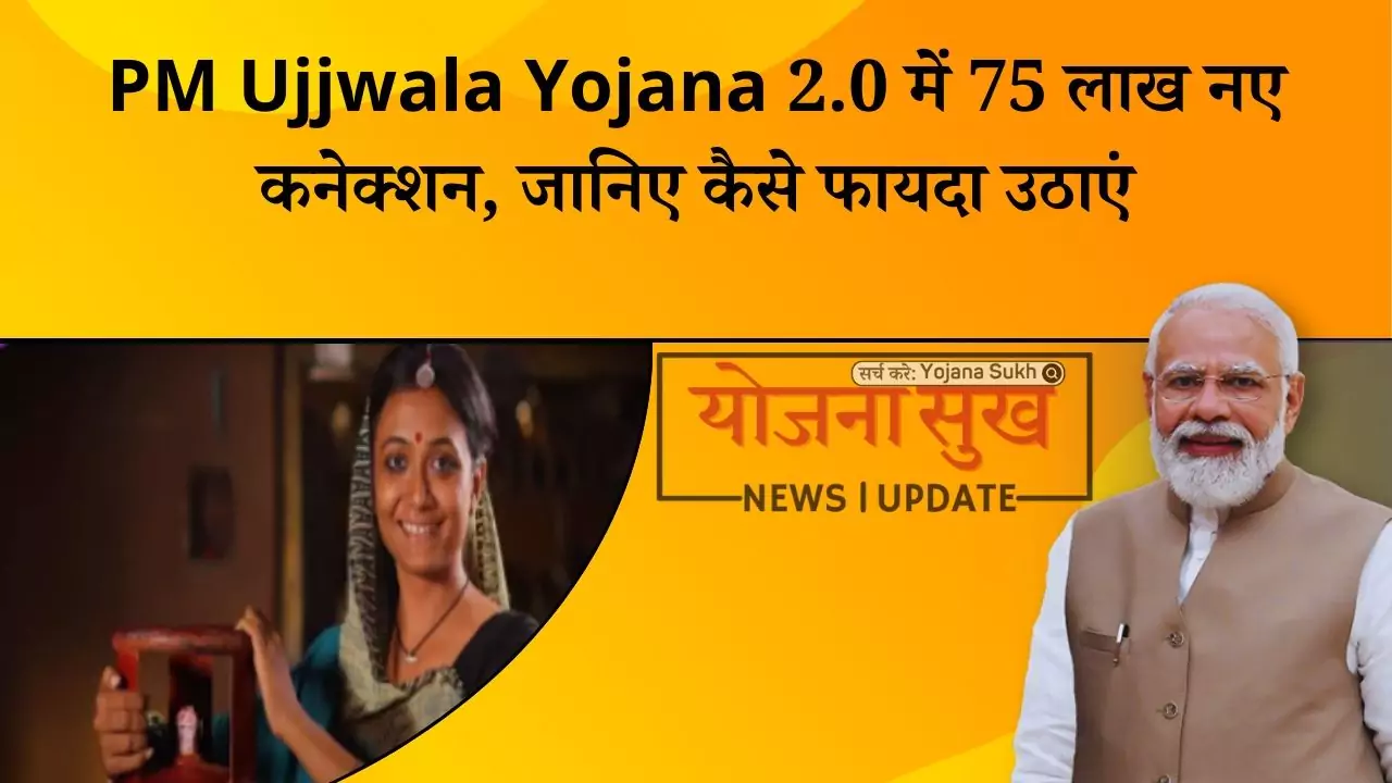 PM Ujjwala Yojana 2.0 में 75 लाख नए कनेक्शन, जानिए कैसे फायदा उठाएं