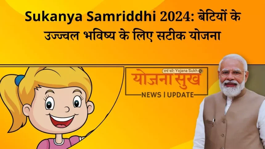 Sukanya Samriddhi 2024 बेटियों के उज्ज्वल भविष्य के लिए सटीक योजना